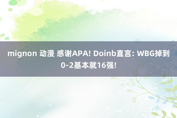 mignon 动漫 感谢APA! Doinb直言: WBG掉到0-2基本就16强!